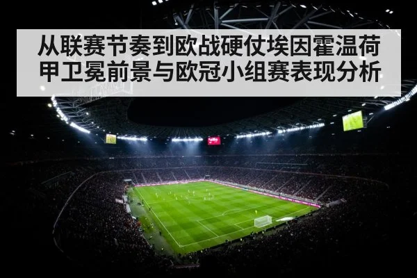 从联赛节奏到欧战硬仗埃因霍温荷甲卫冕前景与欧冠小组赛表现分析